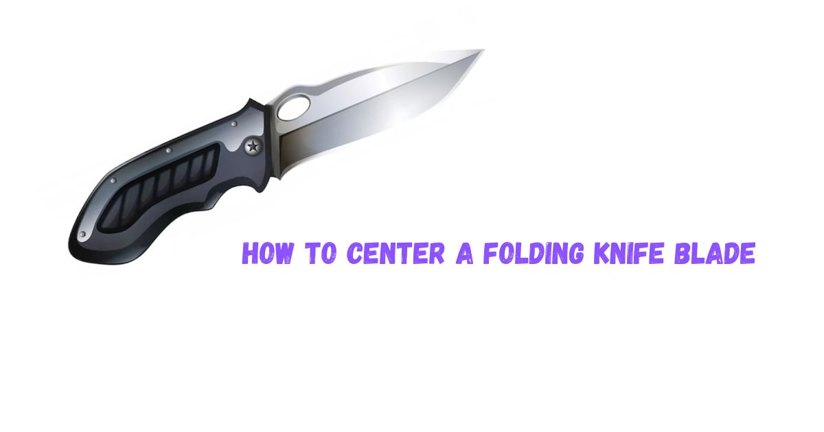 How to center a folding knife blade